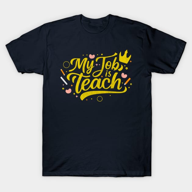 Teach is my Job - Teacher Gift T-Shirt by Junmir